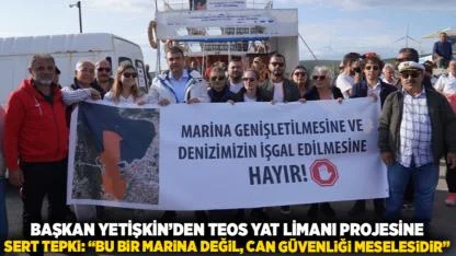 Başkan Yetişkin’den Teos Yat Limanı projesine sert tepki: “Bu bir marina değil, can güvenliği meselesidir”