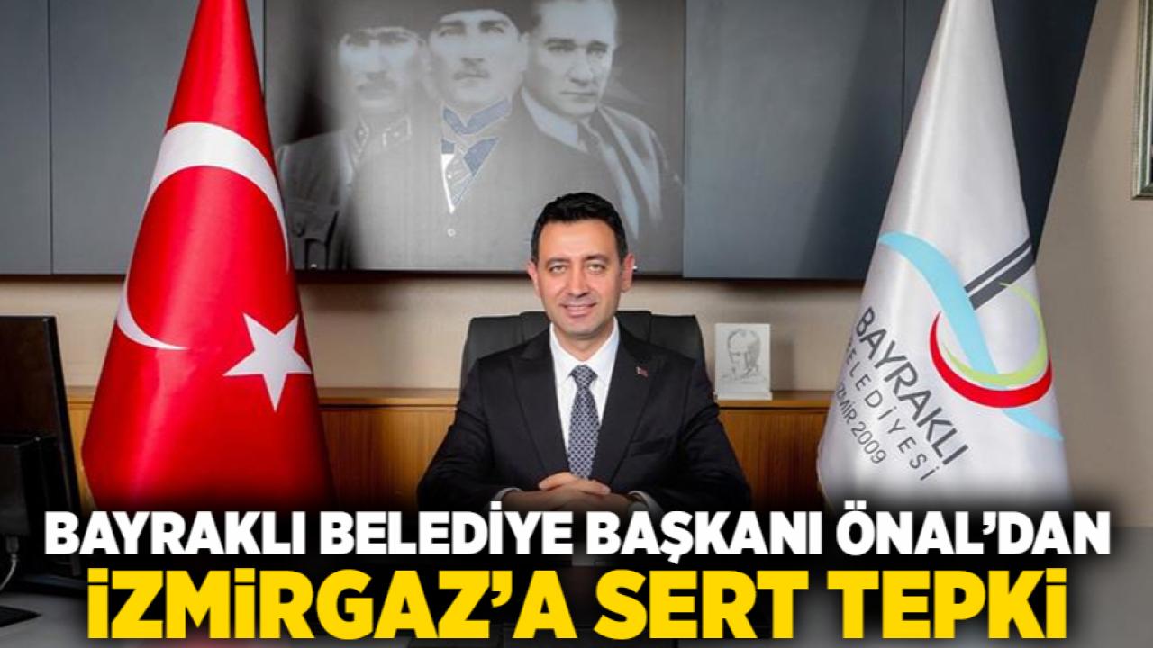 Bayraklı Belediye Başkanı Önal’dan İzmirGaz’a Sert Tepki