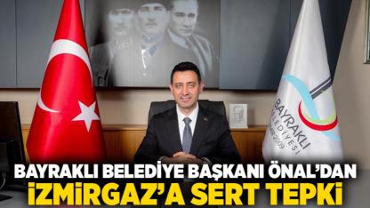 Bayraklı Belediye Başkanı Önal’dan İzmirGaz’a Sert Tepki