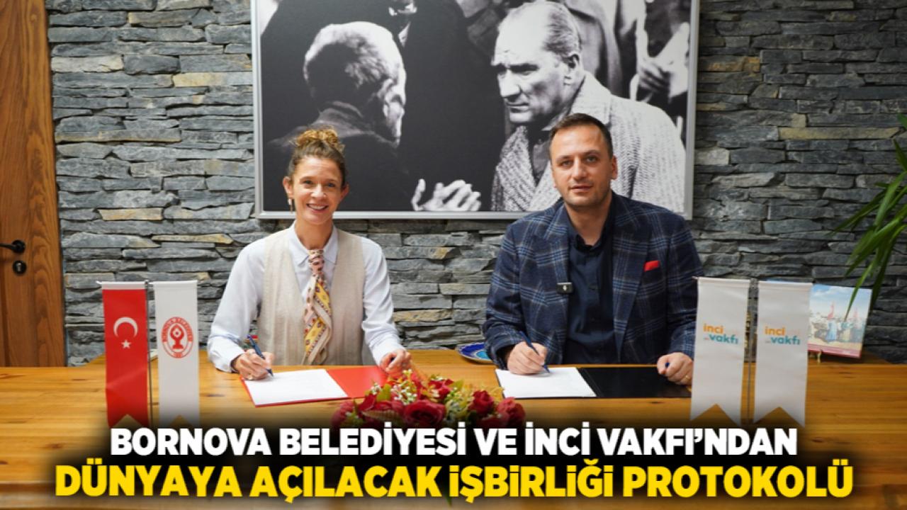 Bornova Belediyesi ve İnci Vakfı’ndan  Dünyaya açılacak işbirliği protokolü