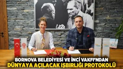 Bornova Belediyesi ve İnci Vakfı’ndan  Dünyaya açılacak işbirliği protokolü