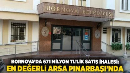 Bornova’da 671 Milyon TL’lik Satış İhalesi: En Değerli Arsa Pınarbaşı’nda