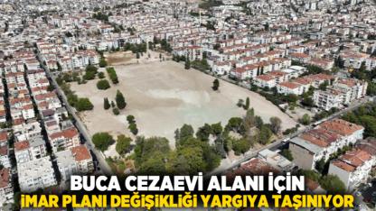 Buca Cezaevi Alanı İçin İmar Planı Değişikliği Yargıya Taşınıyor