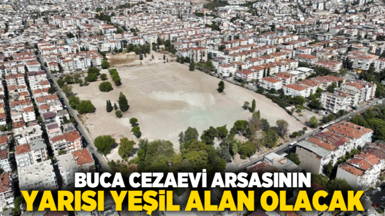 Buca Cezaevi arsasının yarısı yeşil alan olacak
