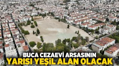 Buca Cezaevi arsasının yarısı yeşil alan olacak