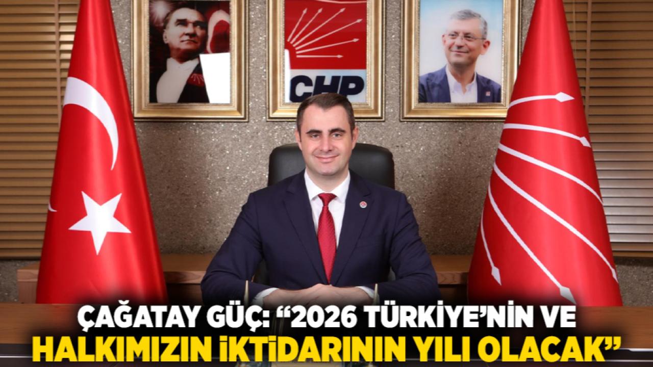 ÇAĞATAY GÜÇ: “2026 TÜRKİYE’NİN VE HALKIMIZIN İKTİDARININ YILI OLACAK”