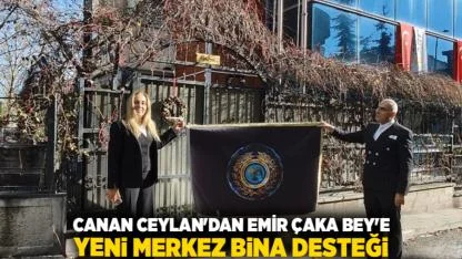 Canan Ceylan'dan Emir Çaka Bey'e Yeni Merkez Bina Desteği