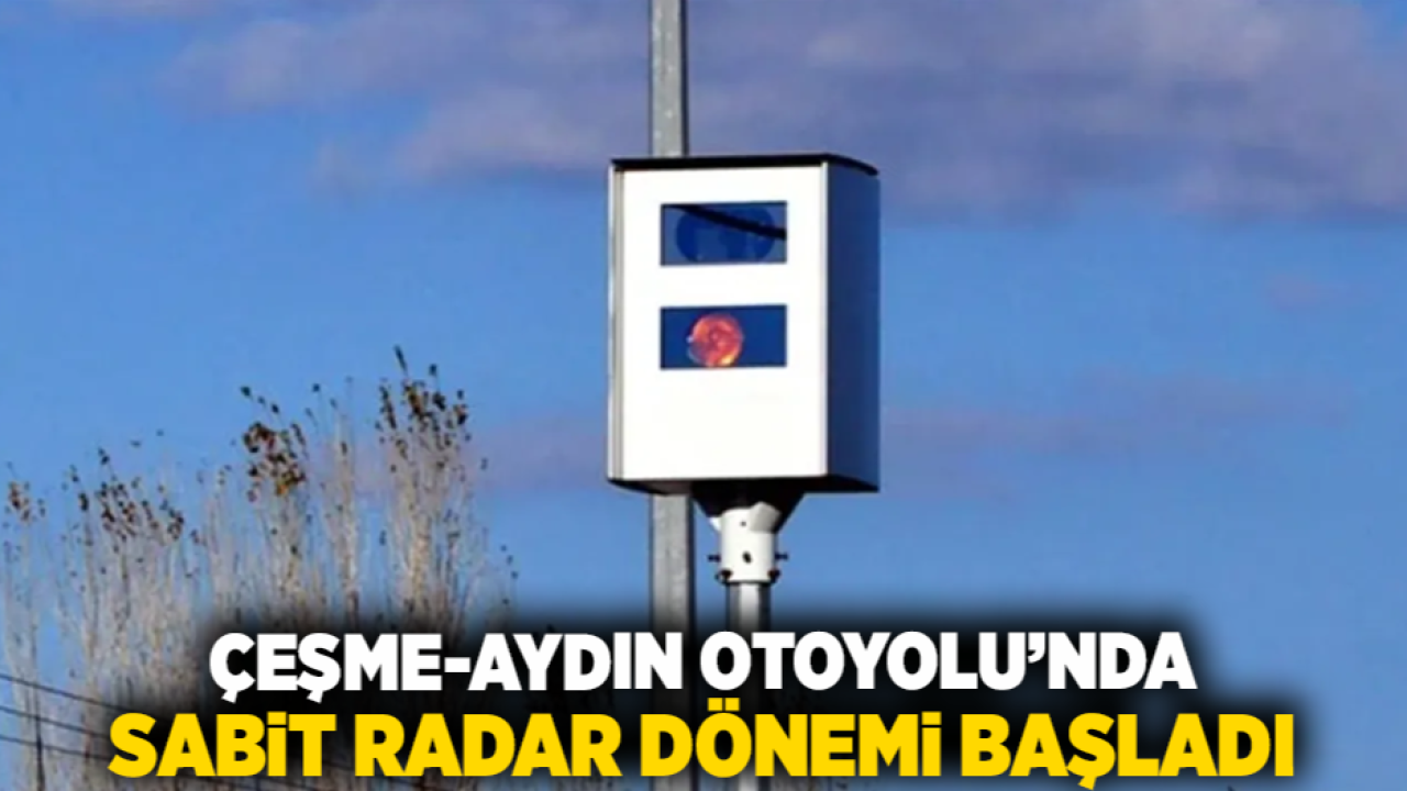 Çeşme-Aydın Otoyolu’nda sabit radar dönemi başladı