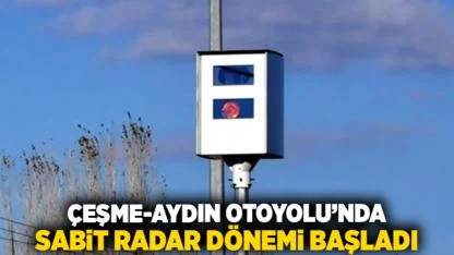 Çeşme-Aydın Otoyolu’nda sabit radar dönemi başladı
