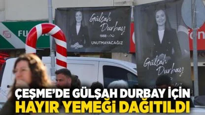 Çeşme’de Gülşah Durbay için hayır yemeği dağıtıldı
