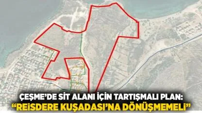 Çeşme’de SİT Alanı İçin Tartışmalı Plan: “Reisdere Kuşadası’na Dönüşmemeli”