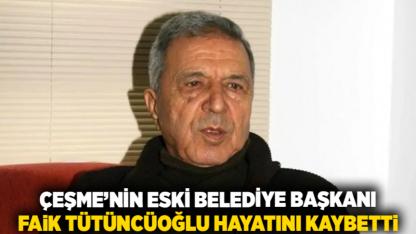 Çeşme’nin Eski Belediye Başkanı Faik Tütüncüoğlu Hayatını Kaybetti