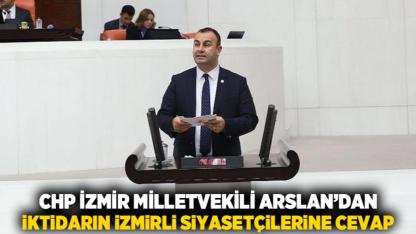 CHP İZMİR MİLLETVEKİLİ ARSLAN’DAN İKTİDARIN İZMİRLİ SİYASETÇİLERİNE CEVAP