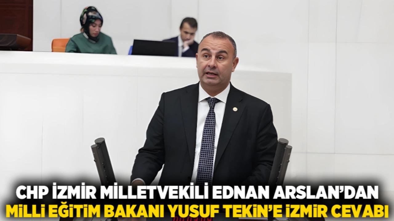 CHP İzmir Milletvekili Ednan Arslan’dan Milli Eğitim Bakanı Yusuf Tekin’e İzmir Cevabı