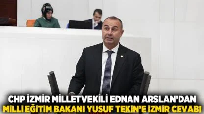 CHP İzmir Milletvekili Ednan Arslan’dan Milli Eğitim Bakanı Yusuf Tekin’e İzmir Cevabı