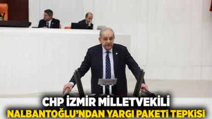 CHP İzmir Milletvekili Nalbantoğlu’ndan Yargı Paketi Tepkisi