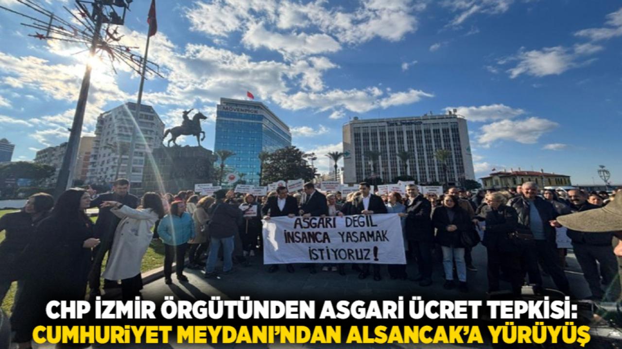CHP İzmir Örgütünden Asgari Ücret Tepkisi: Cumhuriyet Meydanı’ndan Alsancak’a Yürüyüş