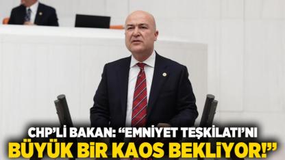 CHP’li Bakan: “Emniyet Teşkilatı’nı büyük bir kaos bekliyor!”