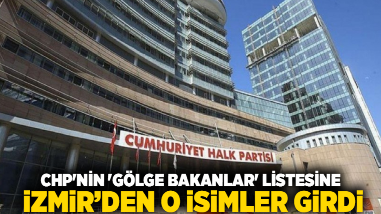 CHP'nin 'Gölge Bakanlar' Listesine İzmirden O İsimler Girdi