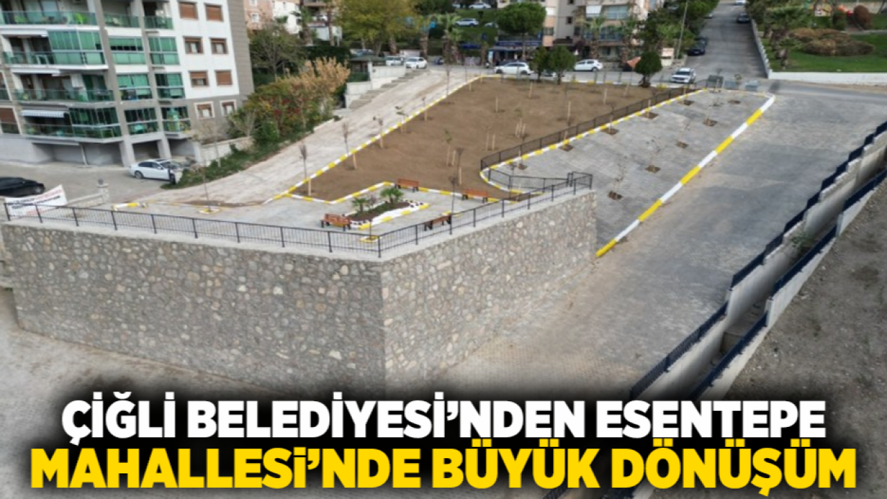 Çiğli Belediyesi’nden Esentepe Mahallesi’nde Büyük Dönüşüm