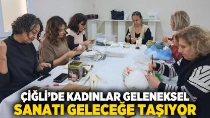 Çiğli’de Kadınlar Geleneksel Sanatı Geleceğe Taşıyor