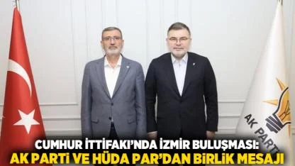 Cumhur İttifakı’nda İzmir Buluşması: AK Parti ve HÜDA PAR’dan Birlik Mesajı