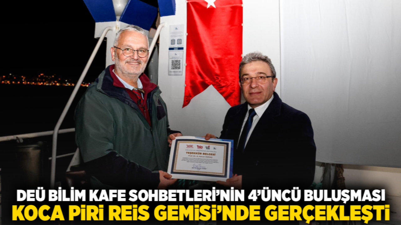 DEÜ BİLİM KAFE SOHBETLERİ’NİN 4’ÜNCÜ BULUŞMASI KOCA PİRİ REİS GEMİSİ’NDE GERÇEKLEŞTİ