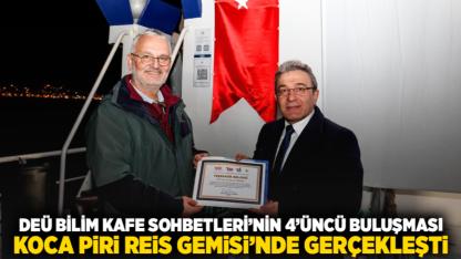 DEÜ BİLİM KAFE SOHBETLERİ’NİN 4’ÜNCÜ BULUŞMASI KOCA PİRİ REİS GEMİSİ’NDE GERÇEKLEŞTİ