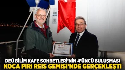 DEÜ BİLİM KAFE SOHBETLERİ’NİN 4’ÜNCÜ BULUŞMASI KOCA PİRİ REİS GEMİSİ’NDE GERÇEKLEŞTİ
