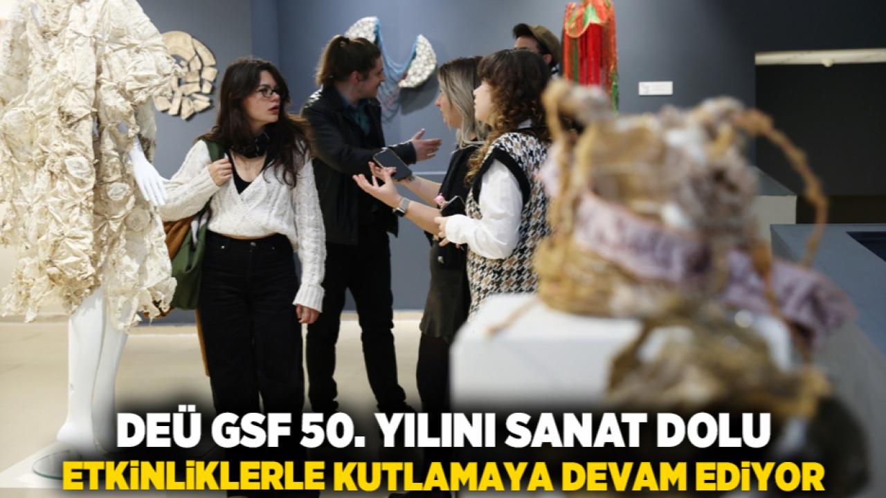 DEÜ GSF 50. YILINI SANAT DOLU ETKİNLİKLERLE KUTLAMAYA DEVAM EDİYOR