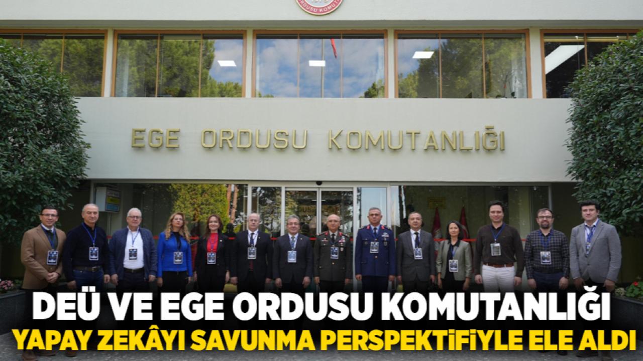DEÜ VE EGE ORDUSU KOMUTANLIĞI YAPAY ZEKÂYI SAVUNMA PERSPEKTİFİYLE ELE ALDI