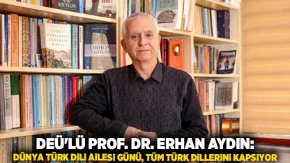 DEÜ'lü Prof. Dr. Erhan Aydın: Dünya Türk Dili Ailesi Günü, Tüm Türk Dillerini Kapsıyor