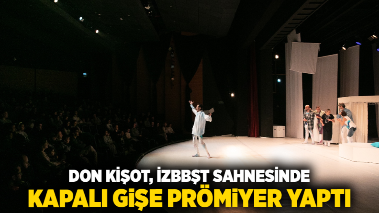 Don Kişot, İzBBŞT sahnesinde kapalı gişe prömiyer yaptı
