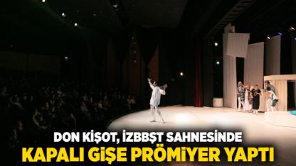 Don Kişot, İzBBŞT sahnesinde kapalı gişe prömiyer yaptı