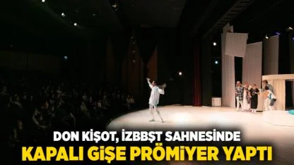 Don Kişot, İzBBŞT sahnesinde kapalı gişe prömiyer yaptı