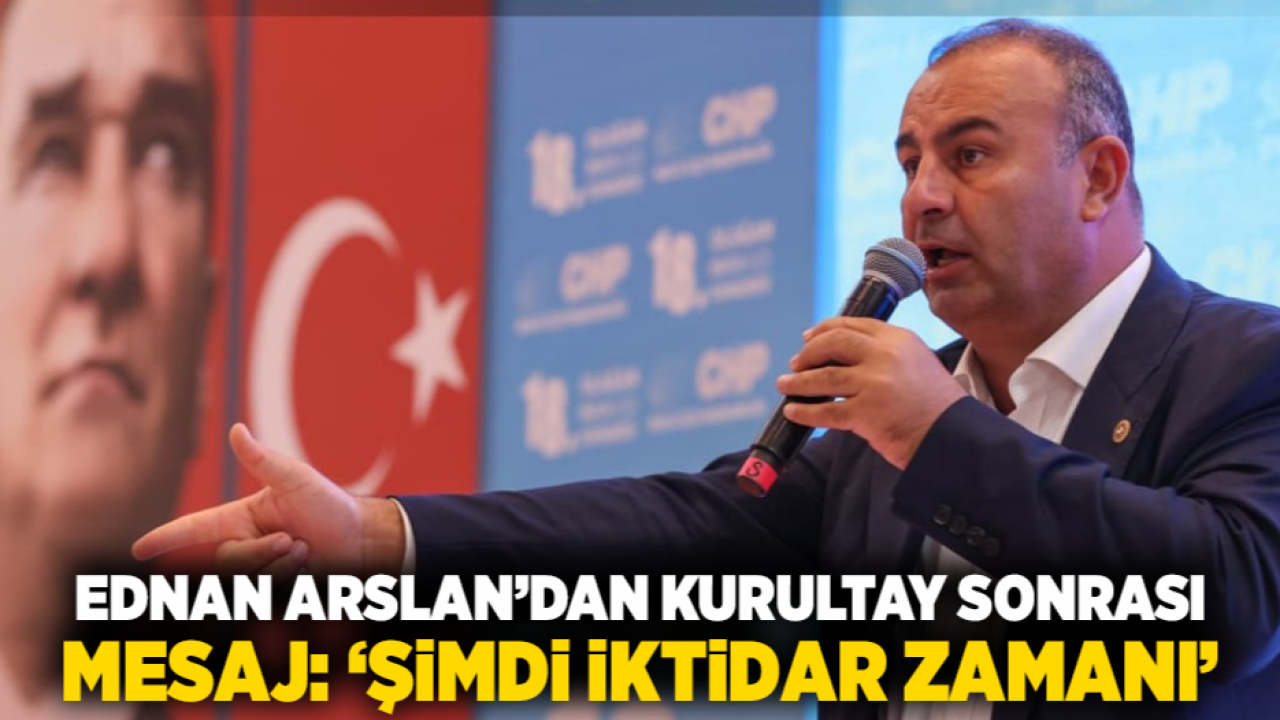 Ednan Arslan’dan Kurultay Sonrası Mesaj: ‘Şimdi İktidar Zamanı’