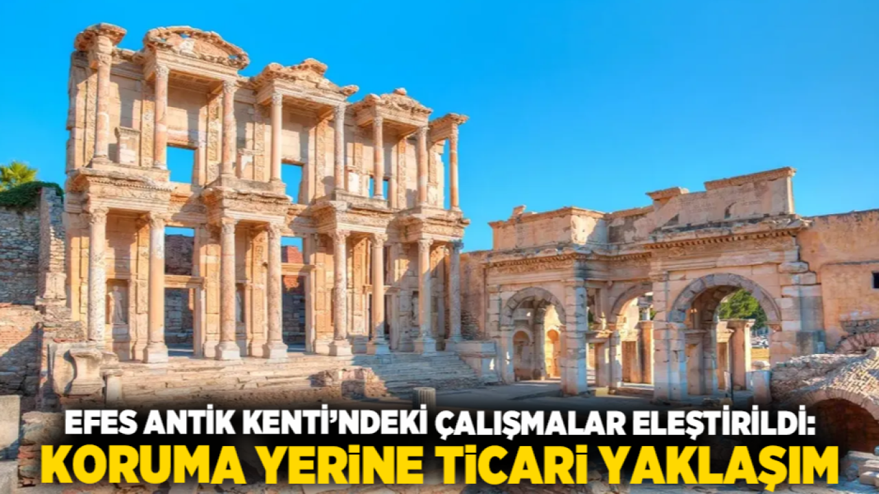 Efes Antik Kenti’ndeki Çalışmalar Eleştirildi: Koruma Yerine Ticari Yaklaşım