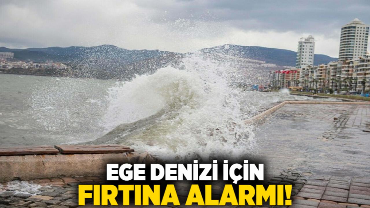 Ege Denizi için fırtına alarmı!