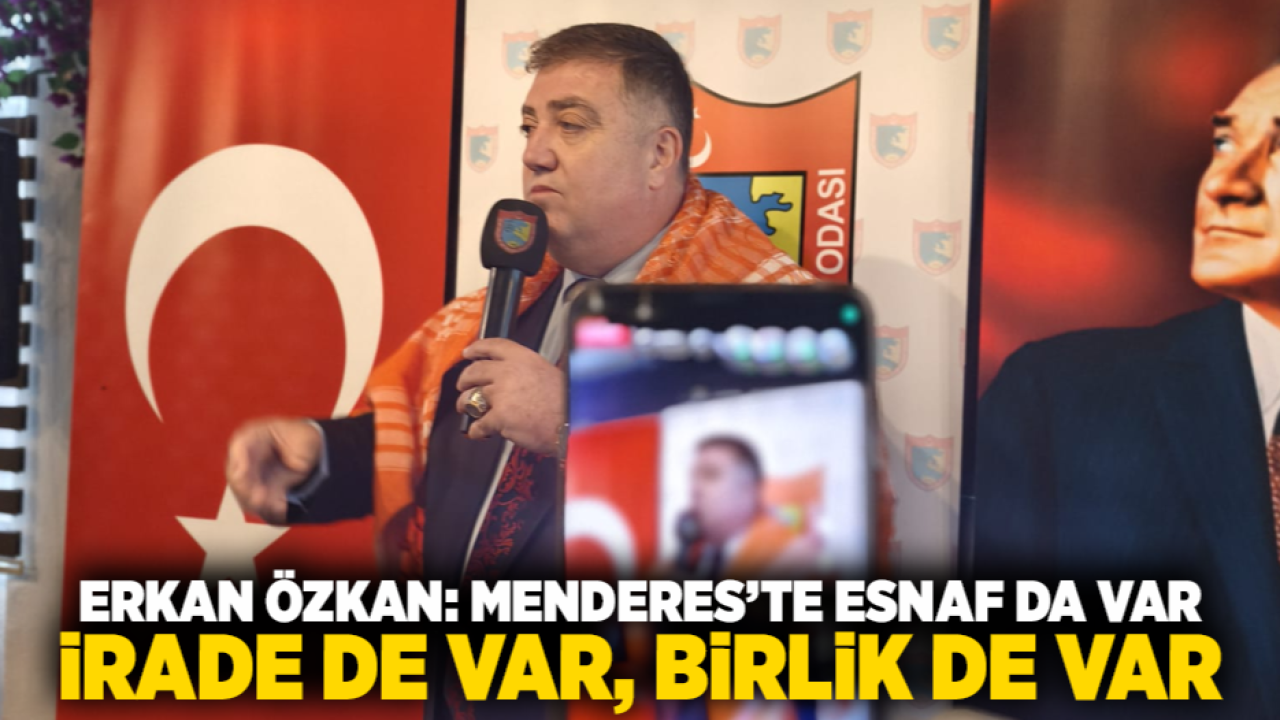 Erkan Özkan: Menderes’te esnaf da var, irade de var, birlik de var