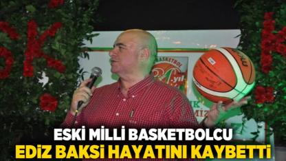 Eski Milli Basketbolcu Ediz Baksi Hayatını Kaybetti
