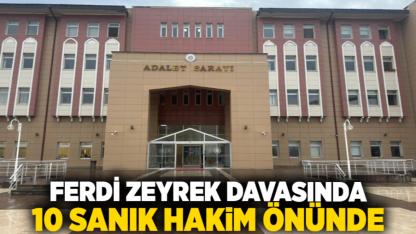 Ferdi Zeyrek davasında 10 sanık hakim önünde