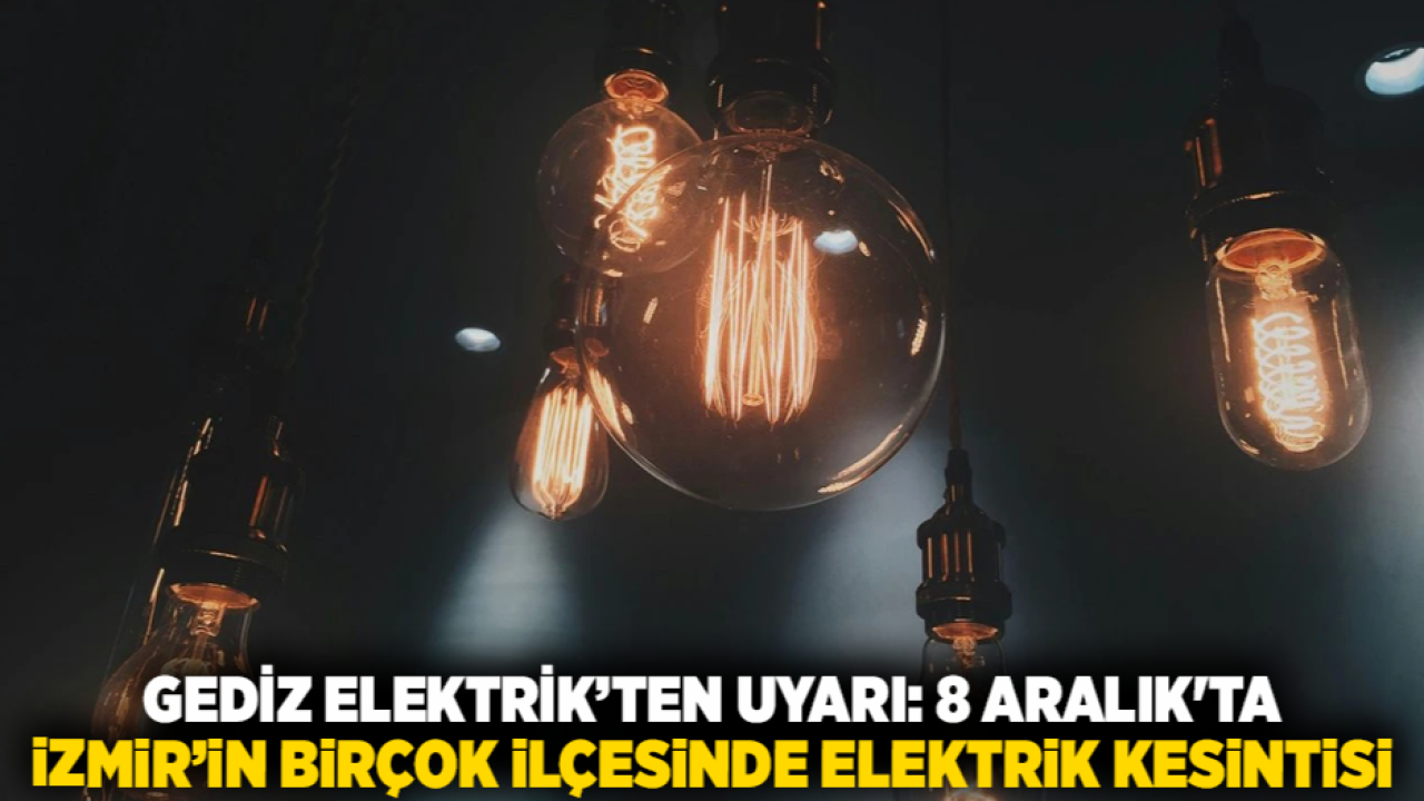 Gediz Elektrik’ten uyarı: 8 Aralık&#039;ta İzmir’in birçok ilçesinde elektrik kesintisi — İlçe ve mahalleler karanlığa gömülecek
