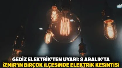 Gediz Elektrik’ten uyarı: 8 Aralık'ta İzmir’in birçok ilçesinde elektrik kesintisi — İlçe ve mahalleler karanlığa gömülecek