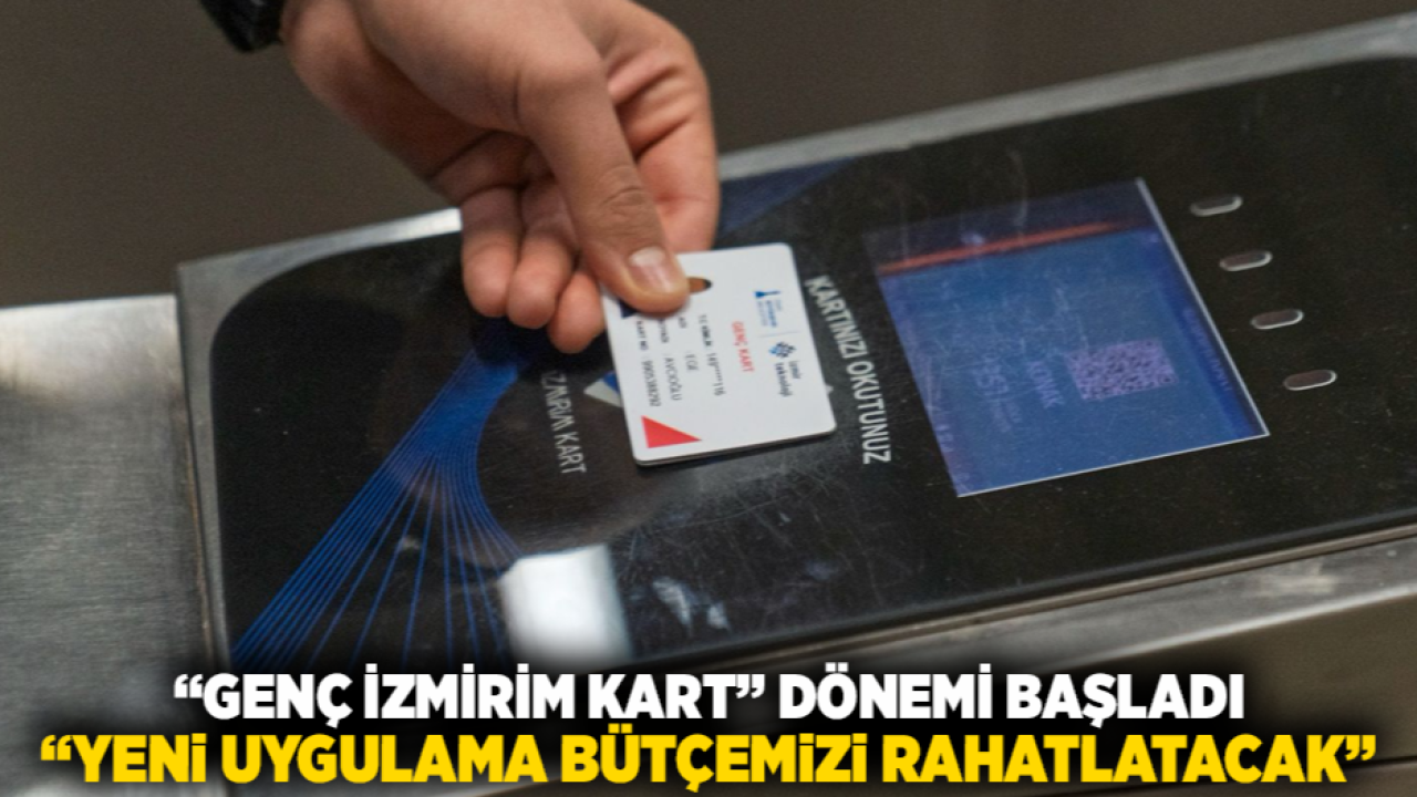 “Genç İzmirim Kart” dönemi başladı; “Yeni uygulama bütçemizi rahatlatacak”