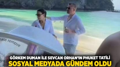Görkem Duman ile Sevcan Orhan’ın Phuket Tatili Sosyal Medyada Gündem Oldu