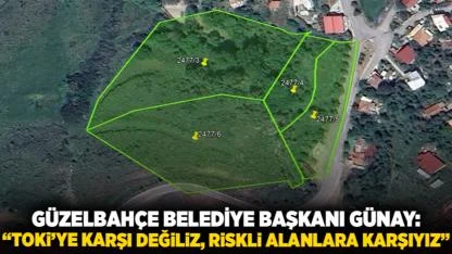Güzelbahçe Belediye Başkanı Günay: “TOKİ’ye Karşı Değiliz, Riskli Alanlara Karşıyız”
