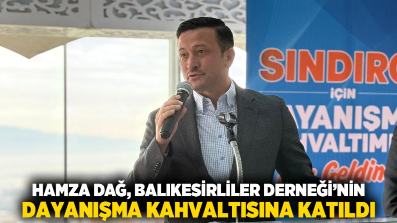 Hamza Dağ, Balıkesirliler Derneği’nin Dayanışma Kahvaltısına Katıldı