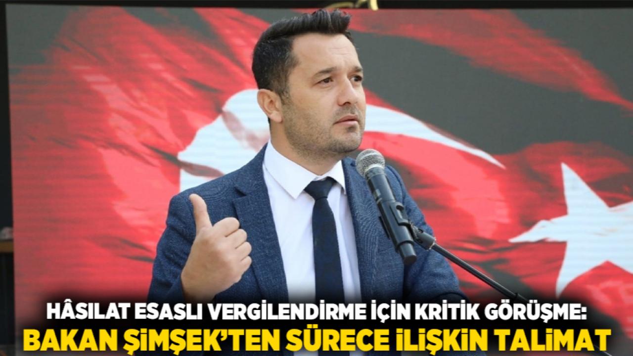 Hâsılat Esaslı Vergilendirme İçin Kritik Görüşme: Bakan Şimşek’ten Sürece İlişkin Talimat