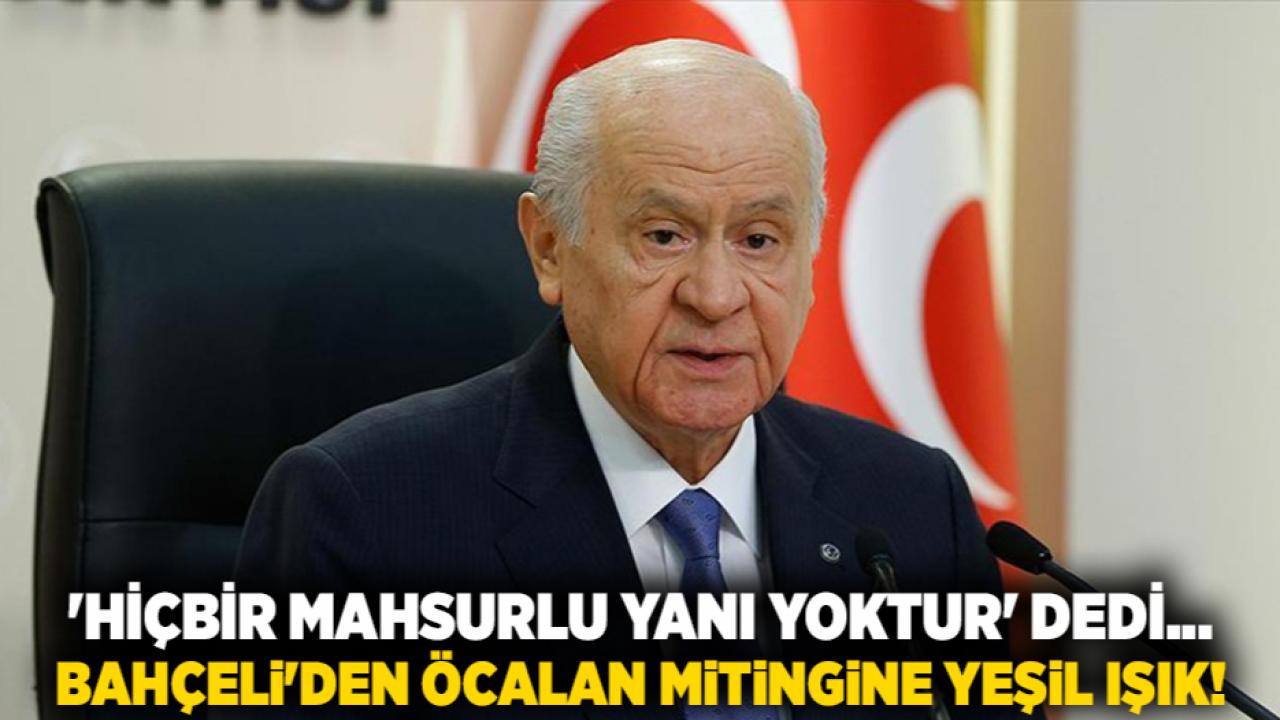 'Hiçbir mahsurlu yanı yoktur' dedi... Bahçeli'den Öcalan mitingine yeşil ışık!