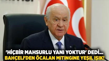 'Hiçbir mahsurlu yanı yoktur' dedi... Bahçeli'den Öcalan mitingine yeşil ışık!